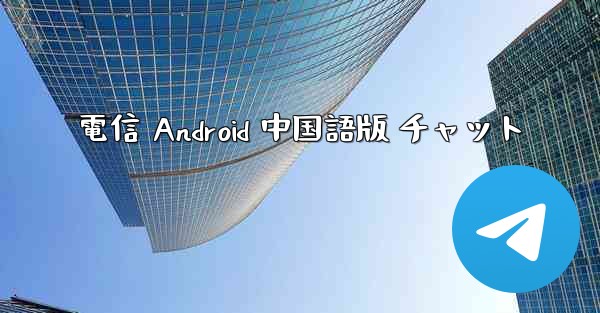 電信 Android 中国語版 チャット - 電報Windowsチュートリアルチュートリアル