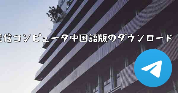 電信コンピュータ中国語版のダウンロード - 電報Windowsチュートリアルチュートリアル