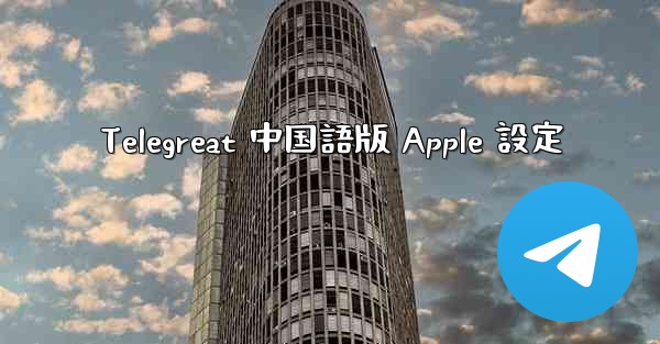 Telegreat 中国語版 Apple 設定 - 電報Windowsチュートリアルチュートリアル