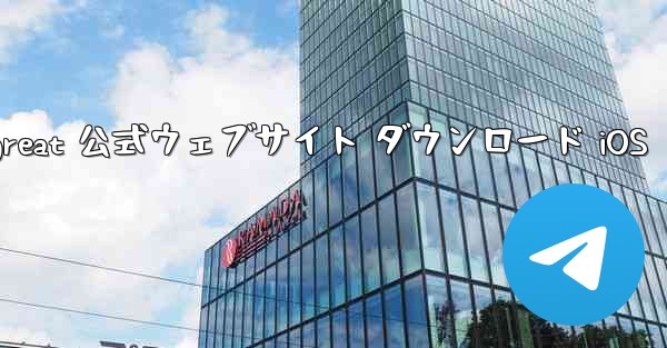 Telegreat 公式ウェブサイト ダウンロード iOS - 電報Windowsチュートリアルチュートリアル