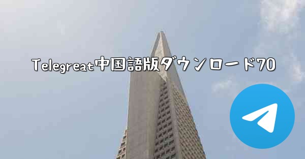 Telegreat中国語版ダウンロード70