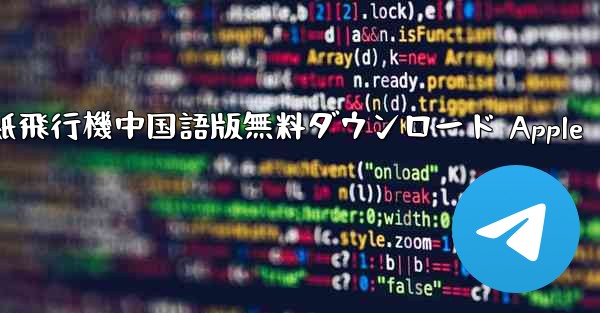 紙飛行機中国語版無料ダウンロード Apple - 電報Windowsチュートリアルチュートリアル