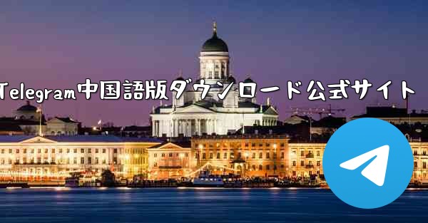 Telegram中国語版ダウンロード公式サイト