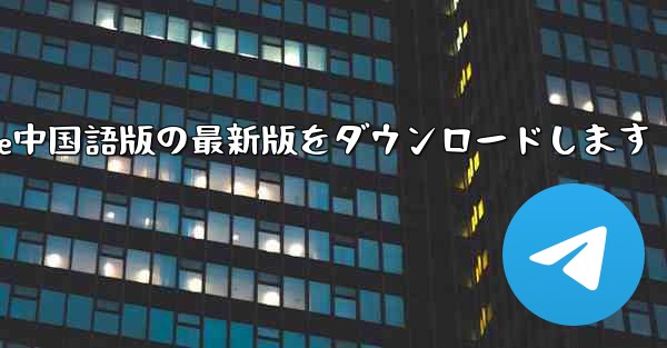 公式サイトからPaper Plane中国語版の最新版をダウンロードします - 電報Windowsチュートリアルチュートリアル