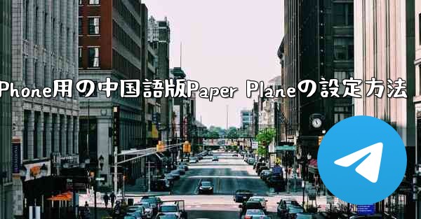 iPhone用の中国語版Paper Planeの設定方法 - 電報Windowsチュートリアルチュートリアル