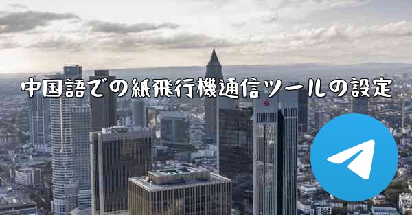 中国語での紙飛行機通信ツールの設定 - 電報Windowsチュートリアルチュートリアル