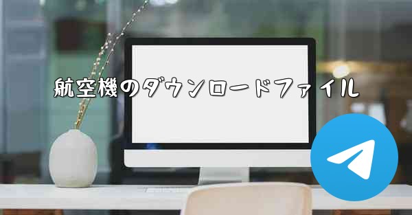 航空機のダウンロードファイル - 電報Windowsチュートリアルチュートリアル