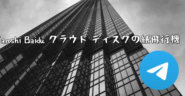 Tanshi Baidu クラウド ディスクの紙飛行機 - 電報Windowsチュートリアルチュートリアル