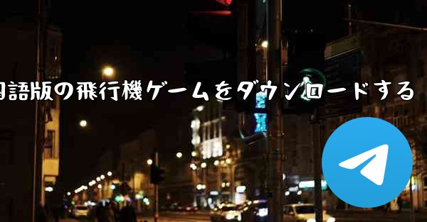 中国語版の飛行機ゲームをダウンロードする - 電報Windowsチュートリアルチュートリアル
