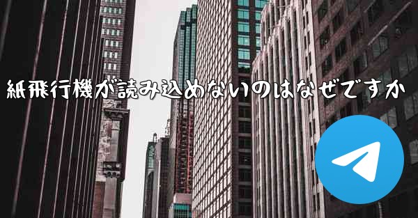 紙飛行機が読み込めないのはなぜですか - 電報Windowsチュートリアルチュートリアル