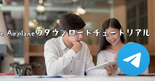 Apple Airplaneのダウンロードチュートリアル - 電報Windowsチュートリアルチュートリアル