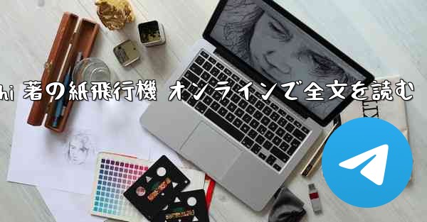 Tan Shi 著の紙飛行機 オンラインで全文を読む - 電報Windowsチュートリアルチュートリアル