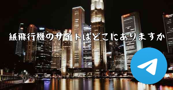 紙飛行機のサイトはどこにありますか - 電報Windowsチュートリアルチュートリアル