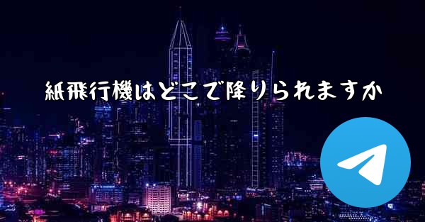 紙飛行機はどこで降りられますか - 電報Windowsチュートリアルチュートリアル