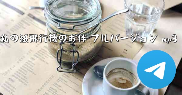 私の紙飛行機のお伴 フルバージョン mp3 - 電報Windowsチュートリアルチュートリアル