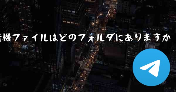 紙飛行機ファイルはどのフォルダにありますか - 電報Windowsチュートリアルチュートリアル