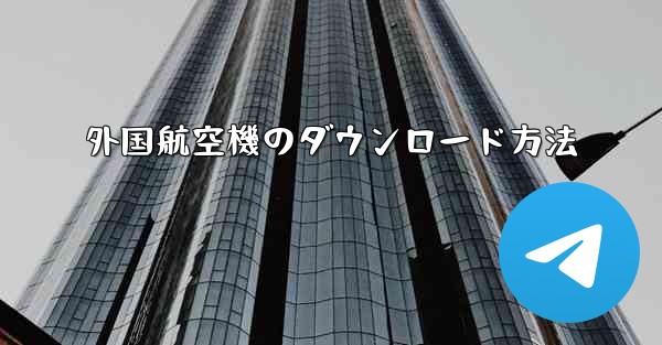 外国航空機のダウンロード方法 - 電報Windowsチュートリアルチュートリアル