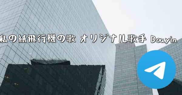 私の紙飛行機の歌 オリジナル歌手 Douyin - 電報Windowsチュートリアルチュートリアル