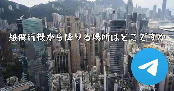 紙飛行機から降りる場所はどこですか - 電報Windowsチュートリアルチュートリアル