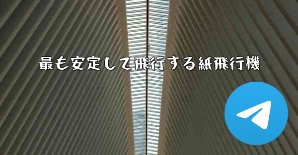 最も安定して飛行する紙飛行機 - 電報Windowsチュートリアルチュートリアル