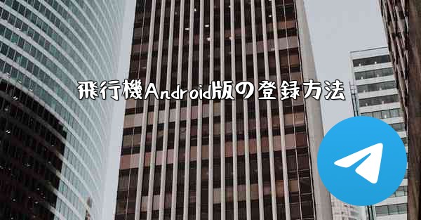 飛行機Android版の登録方法 - 電報Windowsチュートリアルチュートリアル
