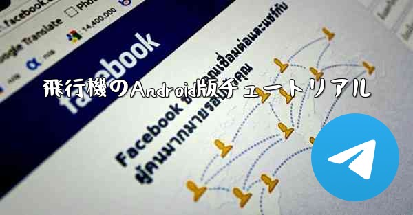 飛行機のAndroid版チュートリアル - 電報Windowsチュートリアルチュートリアル