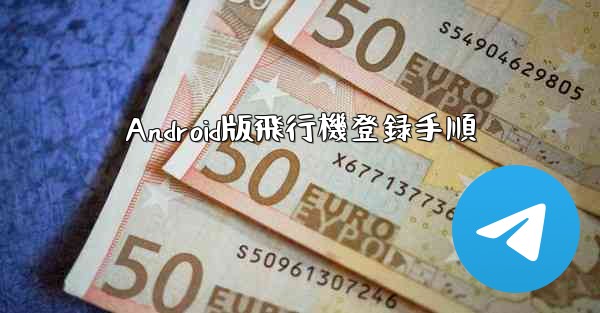 Android版飛行機登録手順 - 電報Windowsチュートリアルチュートリアル