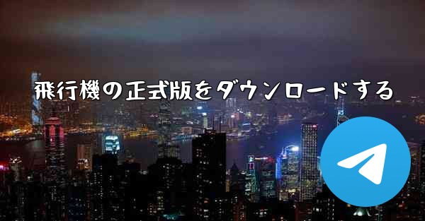 飛行機の正式版をダウンロードする - 電報Windowsチュートリアルチュートリアル