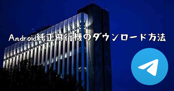 Android純正飛行機のダウンロード方法 - 電報Windowsチュートリアルチュートリアル