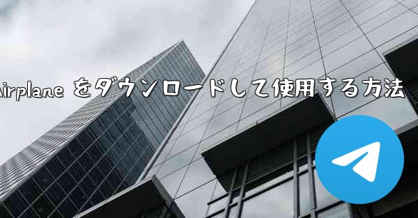 Android スマートフォンに Airplane をダウンロードして使用する方法 - 電報Windowsチュートリアルチュートリアル