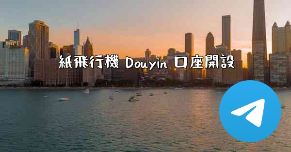 紙飛行機 Douyin 口座開設 - 電報Windowsチュートリアルチュートリアル