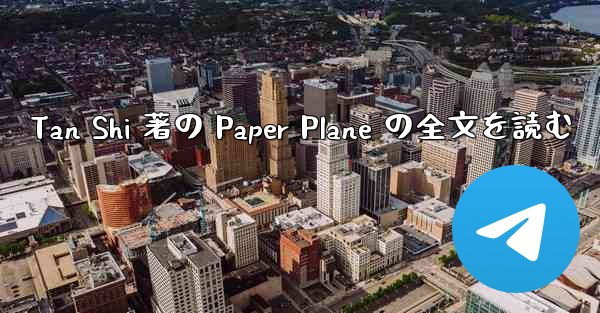 Tan Shi 著の Paper Plane の全文を読む - 電報Windowsチュートリアルチュートリアル
