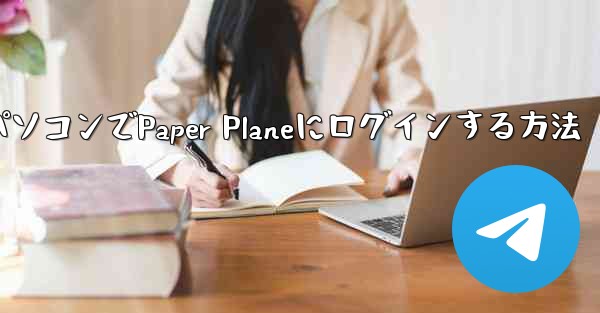 携帯電話からパソコンでPaper Planeにログインする方法 - 電報Windowsチュートリアルチュートリアル