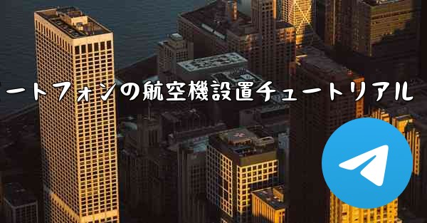 Android スマートフォンの航空機設置チュートリアル - 電報Windowsチュートリアルチュートリアル