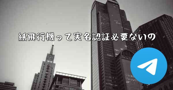 紙飛行機って実名認証必要ないの - 電報Windowsチュートリアルチュートリアル