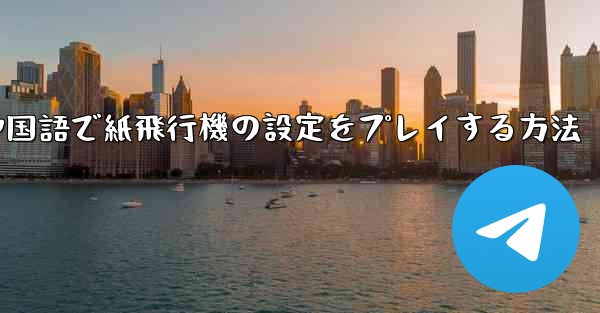 中国語で紙飛行機の設定をプレイする方法 - 電報Windowsチュートリアルチュートリアル