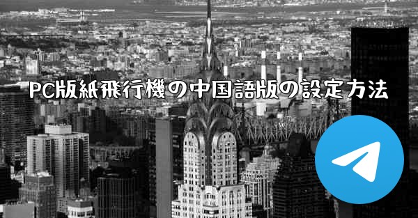 PC版紙飛行機の中国語版の設定方法 - 電報Windowsチュートリアルチュートリアル