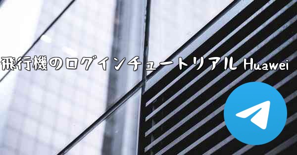 紙飛行機のログインチュートリアル Huawei - 電報Windowsチュートリアルチュートリアル