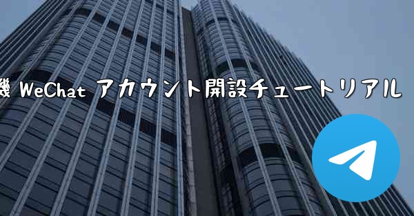 紙飛行機 WeChat アカウント開設チュートリアル - 電報Windowsチュートリアルチュートリアル