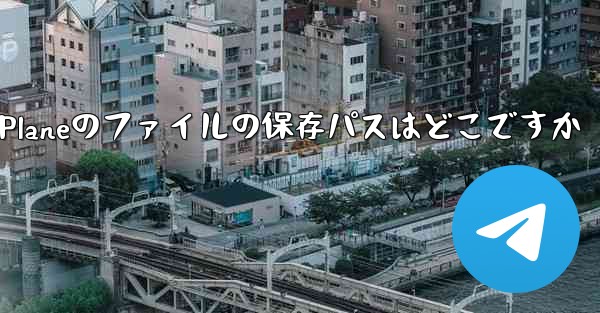 Paper Planeのファイルの保存パスはどこですか - 電報Windowsチュートリアルチュートリアル