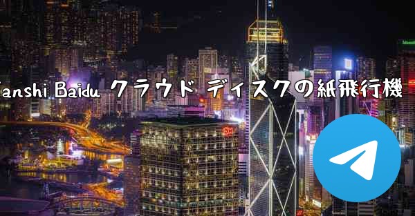 Tanshi Baidu クラウド ディスクの紙飛行機 - 電報Windowsチュートリアルチュートリアル