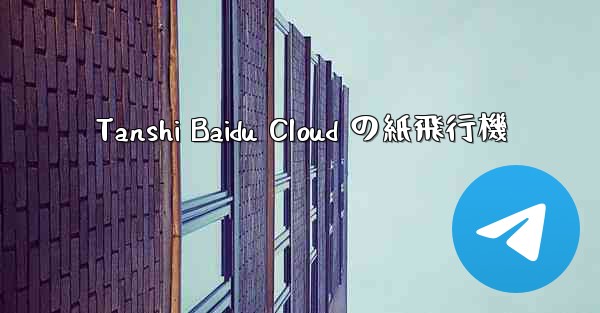 Tanshi Baidu Cloud の紙飛行機 - 電報Windowsチュートリアルチュートリアル