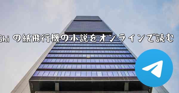 Tan Shi の紙飛行機の小説をオンラインで読む - 電報Windowsチュートリアルチュートリアル