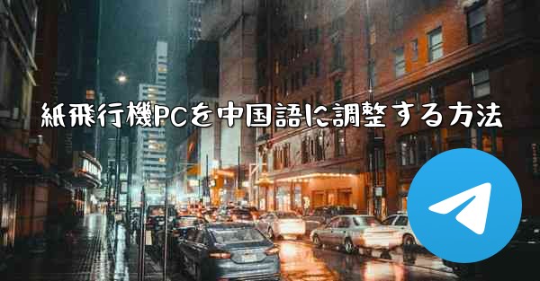 紙飛行機PCを中国語に調整する方法 - 電報Windowsチュートリアルチュートリアル