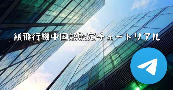 紙飛行機中国語設定チュートリアル - 電報Windowsチュートリアルチュートリアル