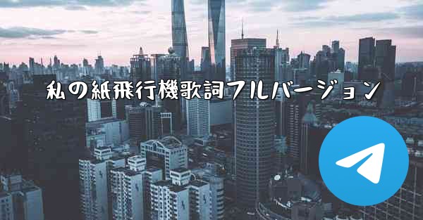 私の紙飛行機歌詞フルバージョン - 電報Windowsチュートリアルチュートリアル