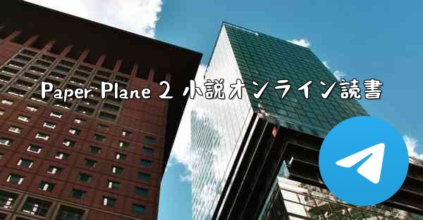 Paper Plane 2 小説オンライン読書 - 電報Windowsチュートリアルチュートリアル