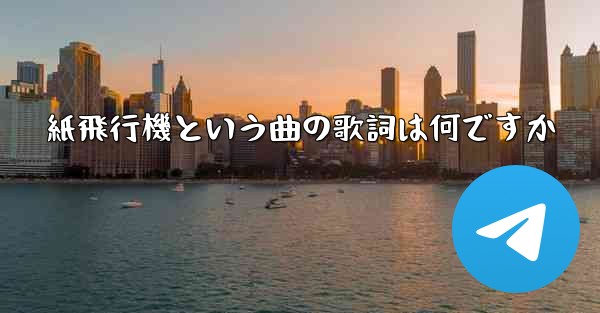 紙飛行機という曲の歌詞は何ですか - 電報Windowsチュートリアルチュートリアル