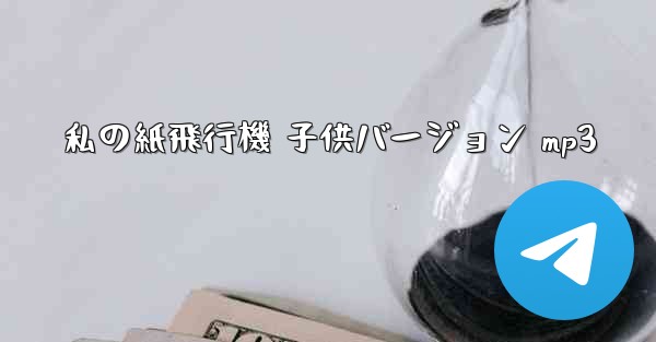 私の紙飛行機 子供バージョン mp3 - 電報Windowsチュートリアルチュートリアル