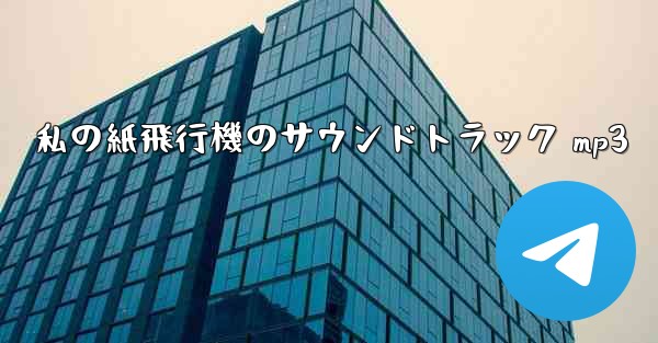 私の紙飛行機のサウンドトラック mp3 - 電報Windowsチュートリアルチュートリアル